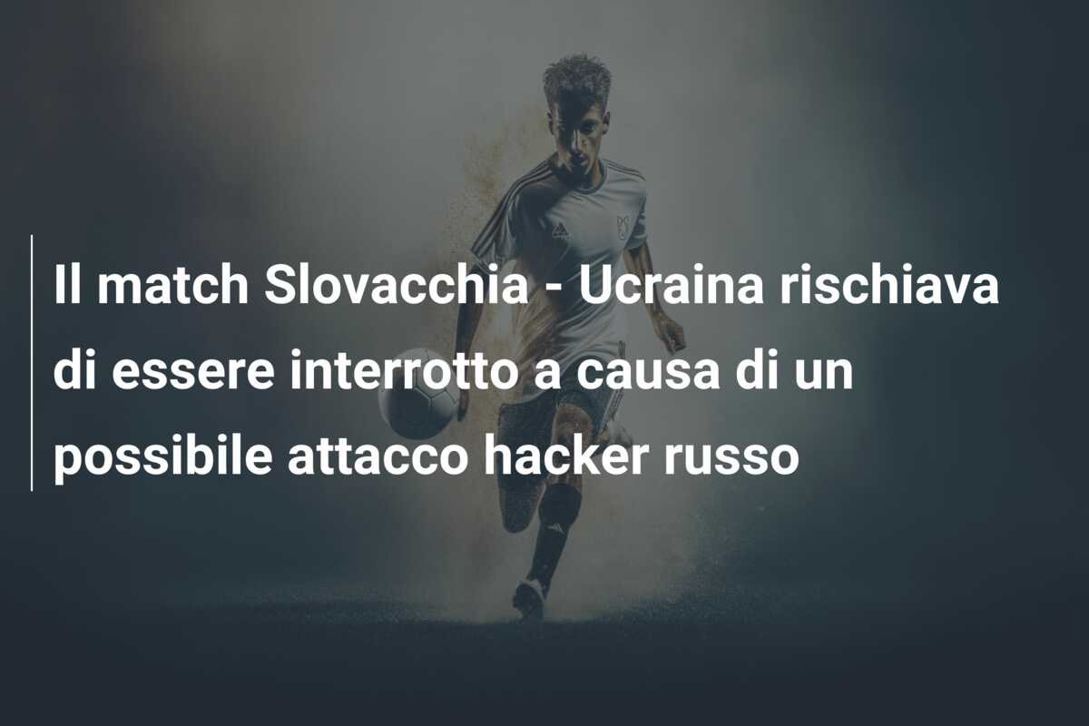 Il match Slovacchia – Ucraina rischiava di essere interrotto a causa di un possibile attacco hacker russo
