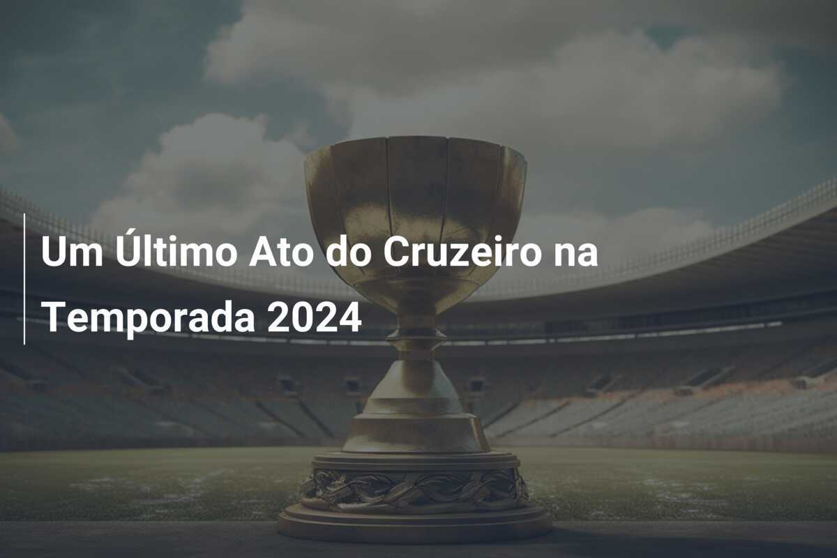 Um Último Ato do Cruzeiro na Temporada 2024