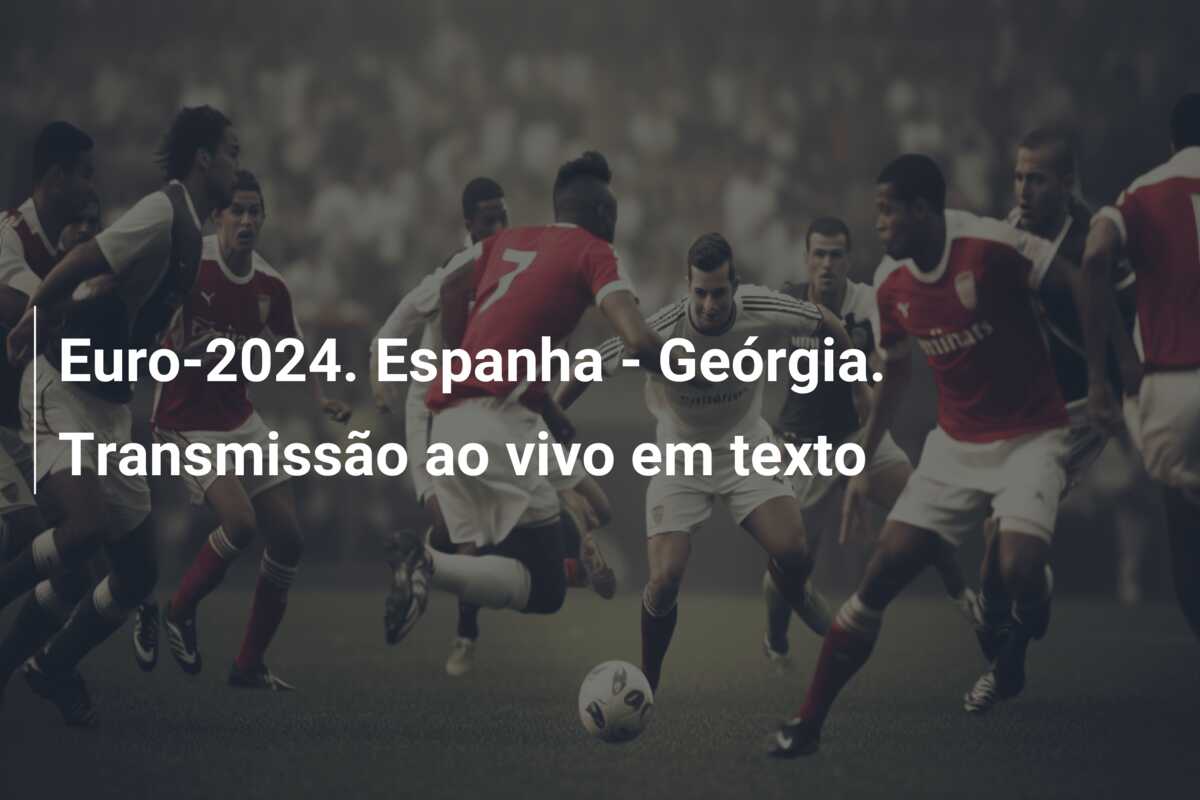 Euro-2024. Espanha – Geórgia. Transmissão ao vivo em texto