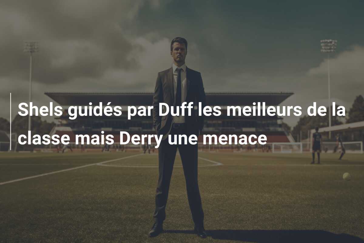 Shels guidés par Duff les meilleurs de la classe mais Derry une menace
