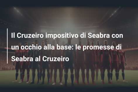 Il Cruzeiro impositivo di Seabra con un occhio alla base: le promesse di Seabra al Cruzeiro