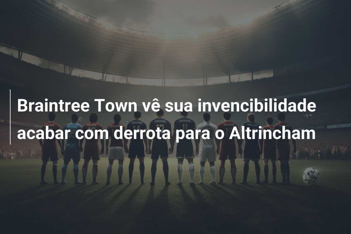 Braintree Town vê sua invencibilidade acabar com derrota para o Altrincham