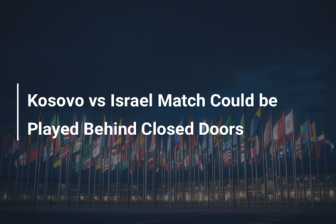 Kosovo vs Israel Match Could be Played Behind Closed Doors