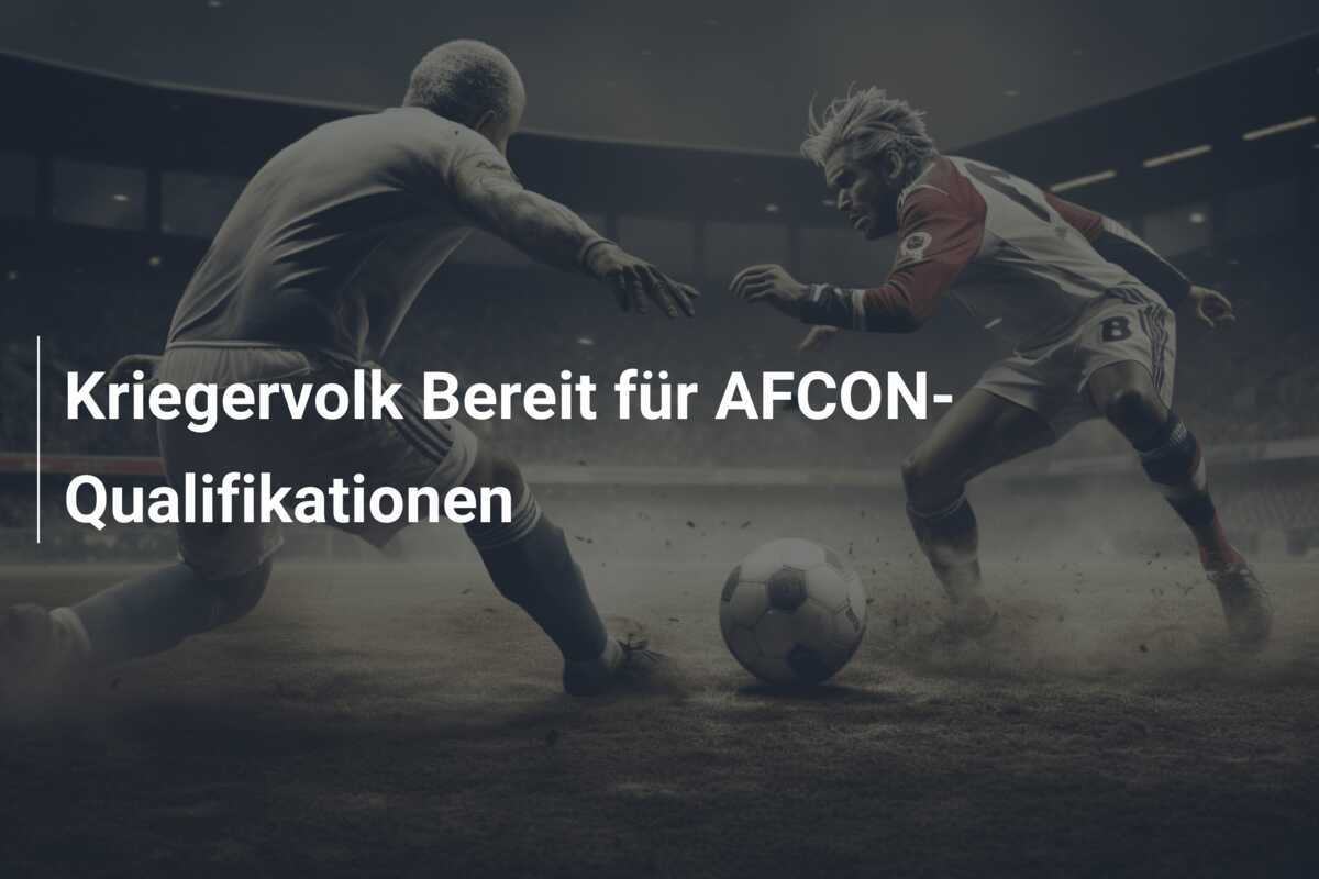 Kriegervolk Bereit für AFCON-Qualifikationen