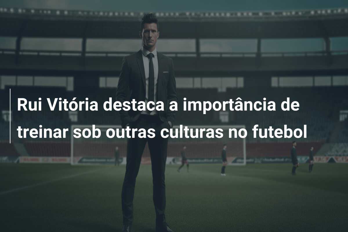 Rui Vitória destaca a importância de treinar sob outras culturas no futebol