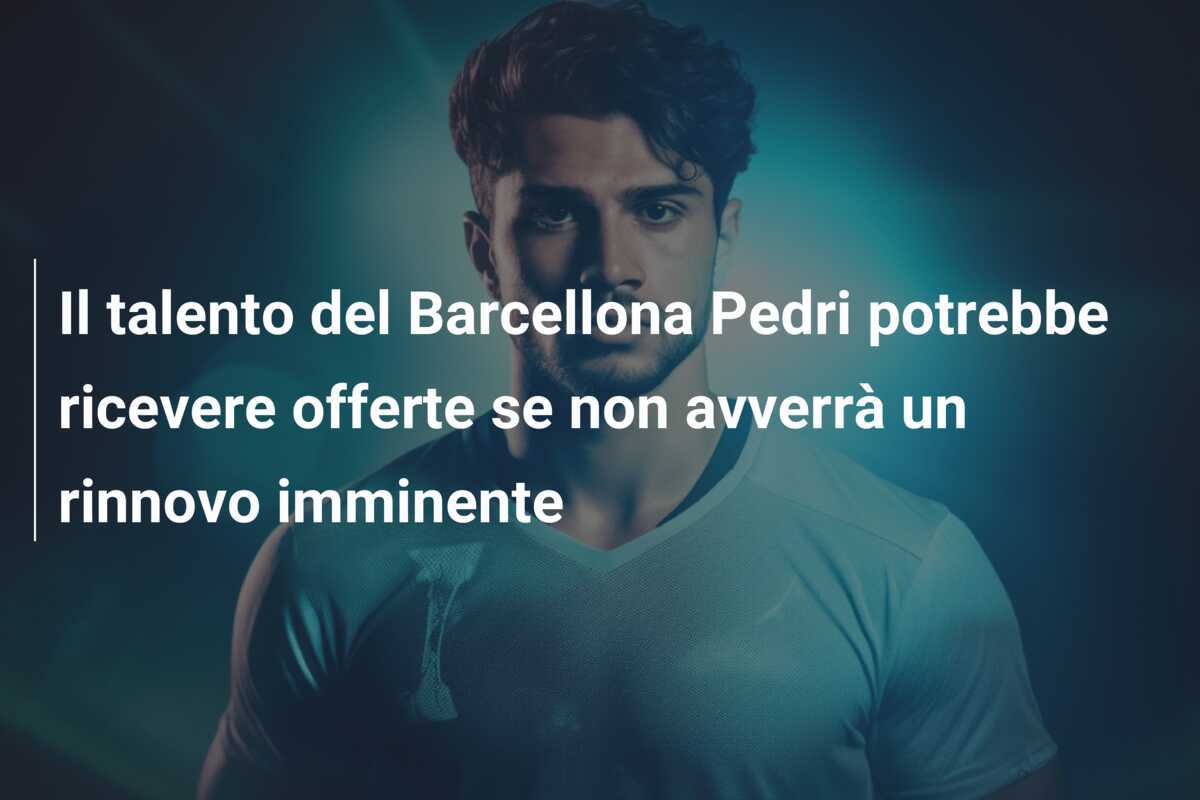 Il talento del Barcellona Pedri potrebbe ricevere offerte se non avverrà un rinnovo imminente