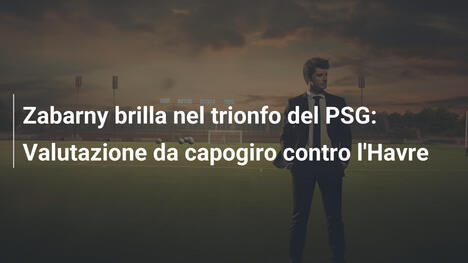 Zabarny brilla nel trionfo del PSG: Valutazione da capogiro contro l'Havre