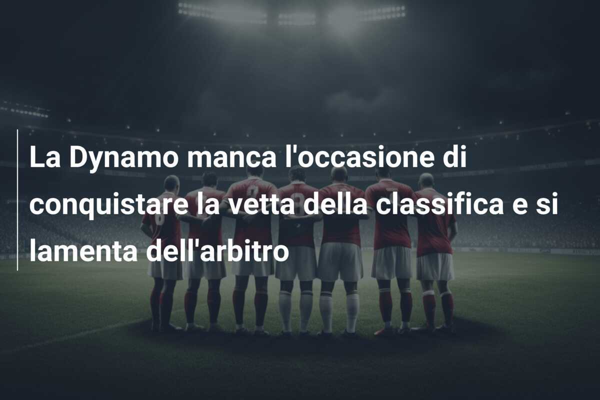 La Dynamo manca l'occasione di conquistare la vetta della classifica e si lamenta dell'arbitro