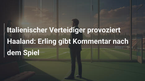 Italienischer Verteidiger provoziert Haaland: Erling gibt Kommentar nach dem Spiel