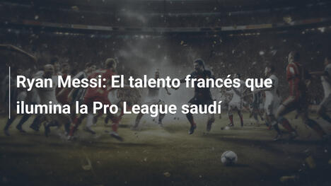 Ryan Messi: El talento francés que ilumina la Pro League saudí