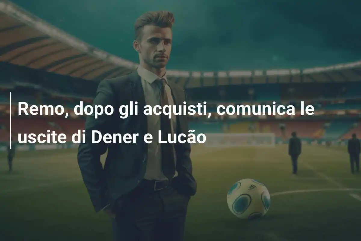 Remo, dopo gli acquisti, comunica le uscite di Dener e Lucão