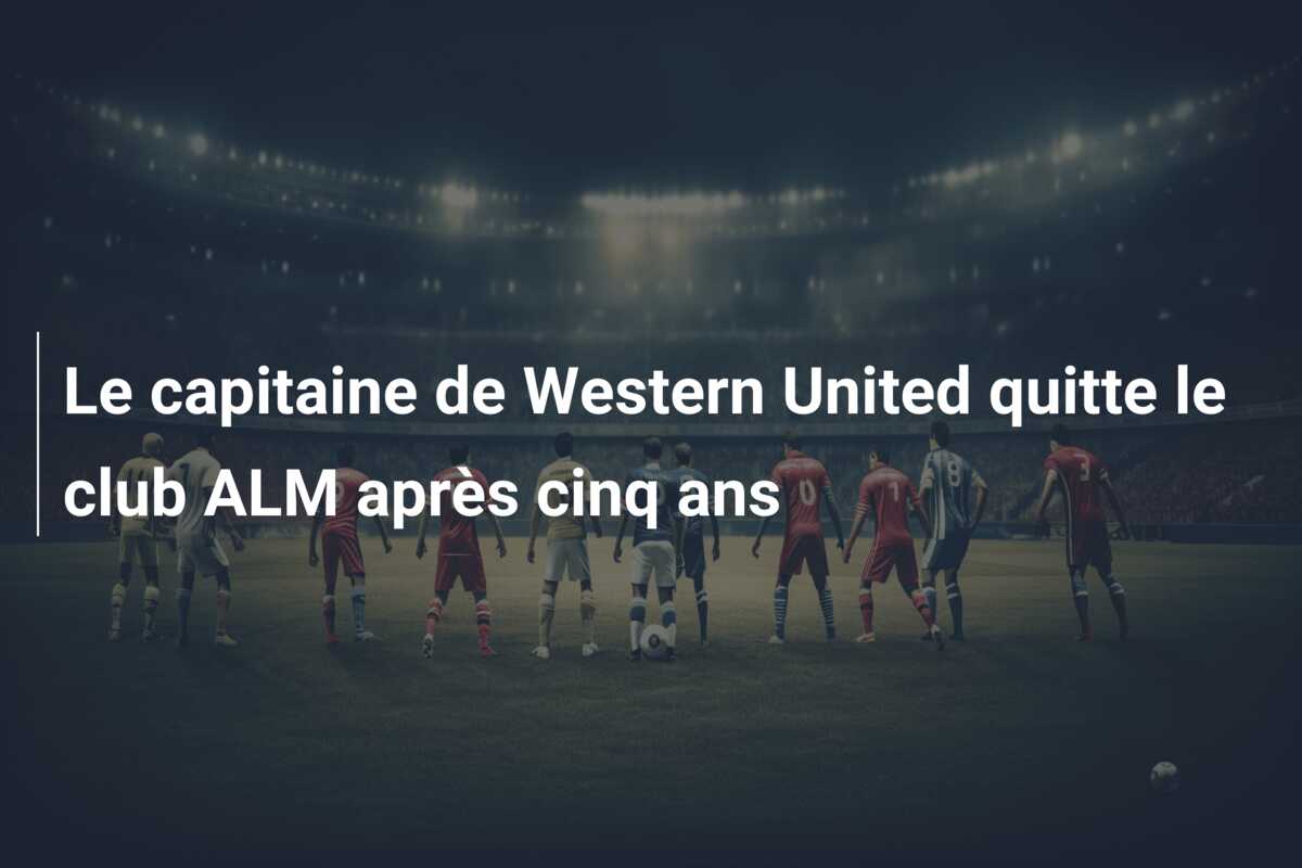 Le capitaine de Western United quitte le club ALM après cinq ans