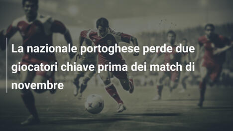 La nazionale portoghese perde due giocatori chiave prima dei match di novembre