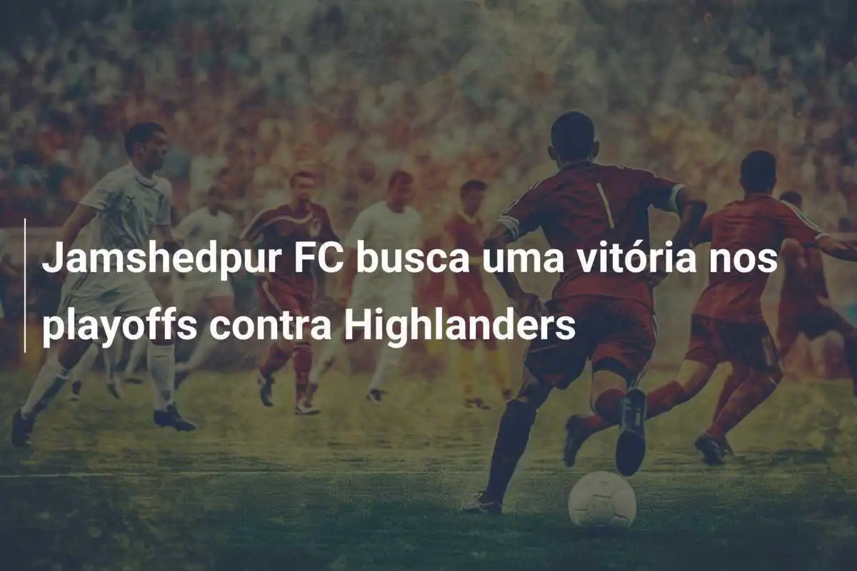 Jamshedpur FC busca uma vitória nos playoffs contra Highlanders