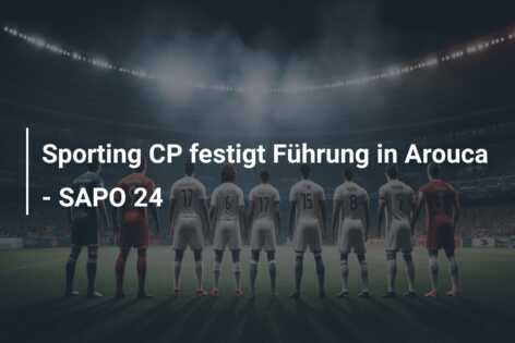 Sporting CP festigt Führung in Arouca – SAPO 24
