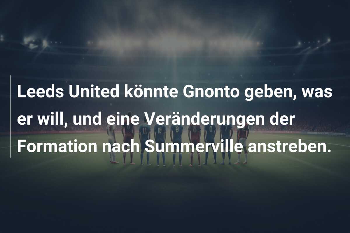 Leeds United könnte Gnonto geben, was er will, und eine Veränderungen der Formation nach Summerville anstreben.