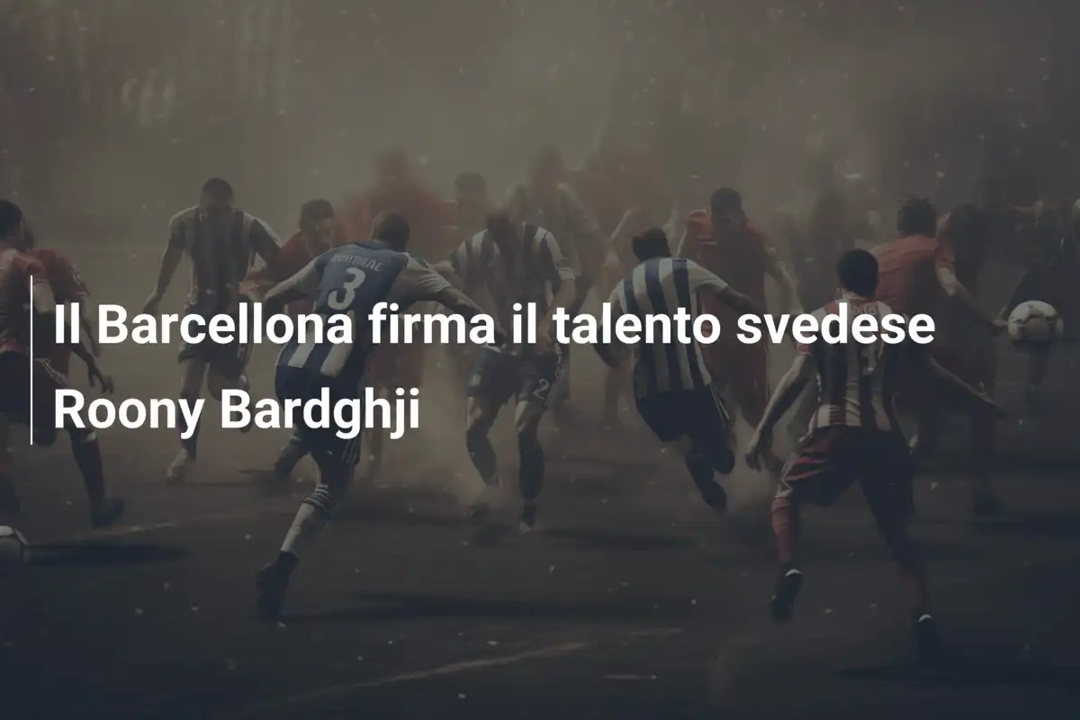 Il Barcellona firma il talento svedese Roony Bardghji