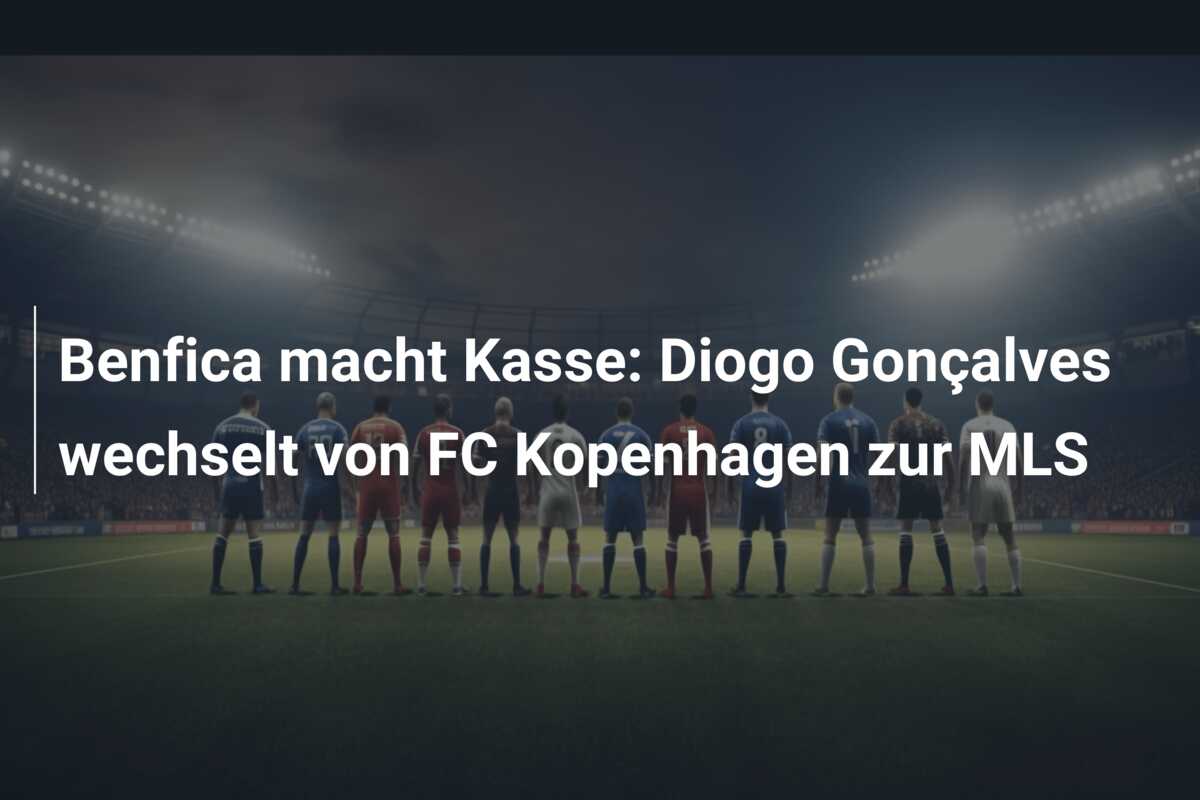 Benfica macht Kasse: Diogo Gonçalves wechselt von FC Kopenhagen zur MLS