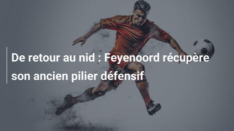 De retour au nid : Feyenoord récupère son ancien pilier défensif
