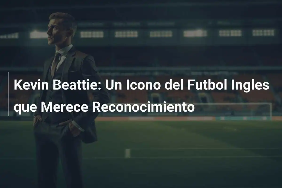 Kevin Beattie: Un Icono del Futbol Ingles que Merece Reconocimiento