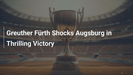 Greuther Fürth Lật Kèo Augsburg Trong Trận Cầu Kịch Tính