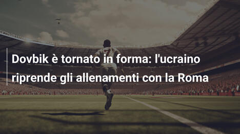 Dovbik è tornato in forma: l'ucraino riprende gli allenamenti con la Roma