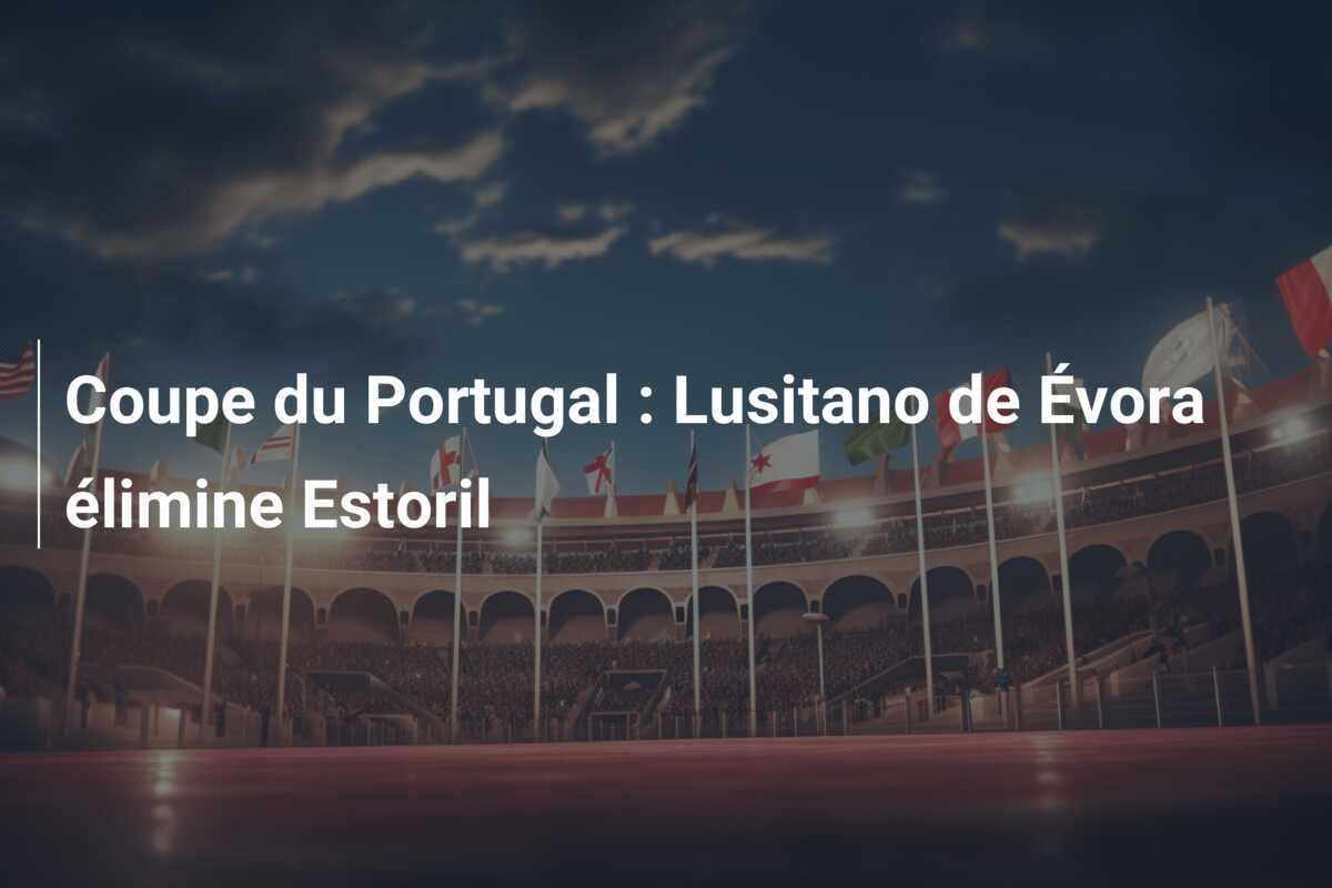 Coupe du Portugal : Lusitano de Évora élimine Estoril