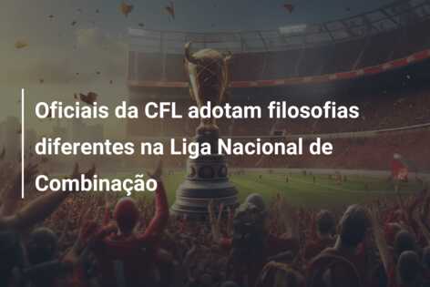 Oficiais da CFL adotam filosofias diferentes na Liga Nacional de Combinação