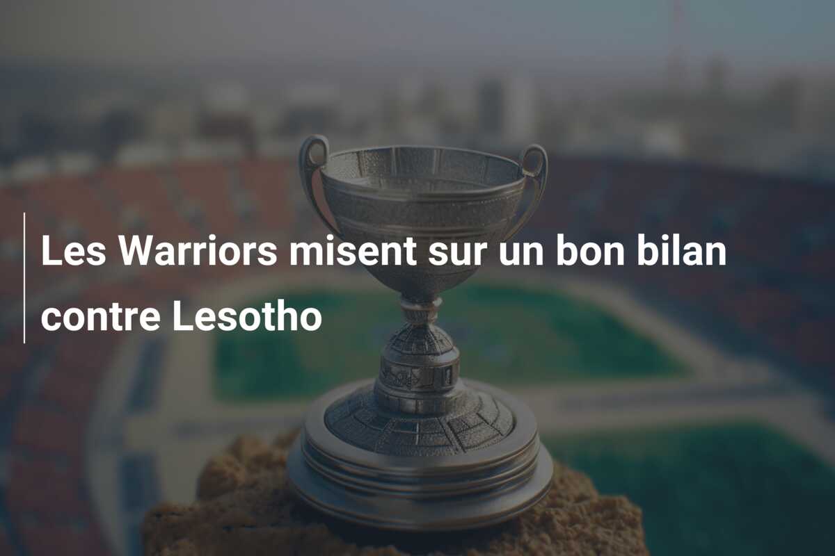Les Warriors misent sur un bon bilan contre Lesotho