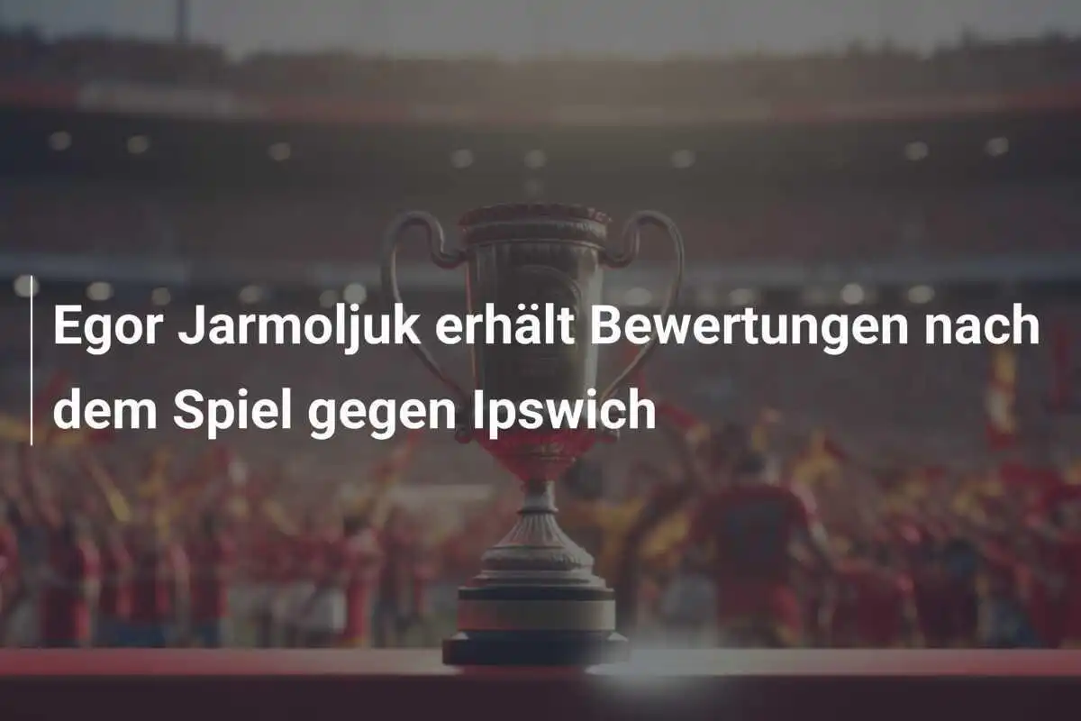 Egor Jarmoljuk erhält Bewertungen nach dem Spiel gegen Ipswich
