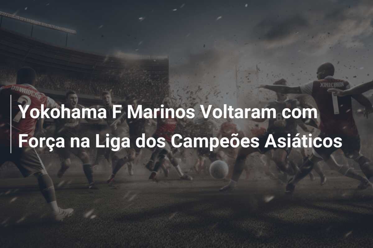 Yokohama F Marinos Voltaram com Força na Liga dos Campeões Asiáticos