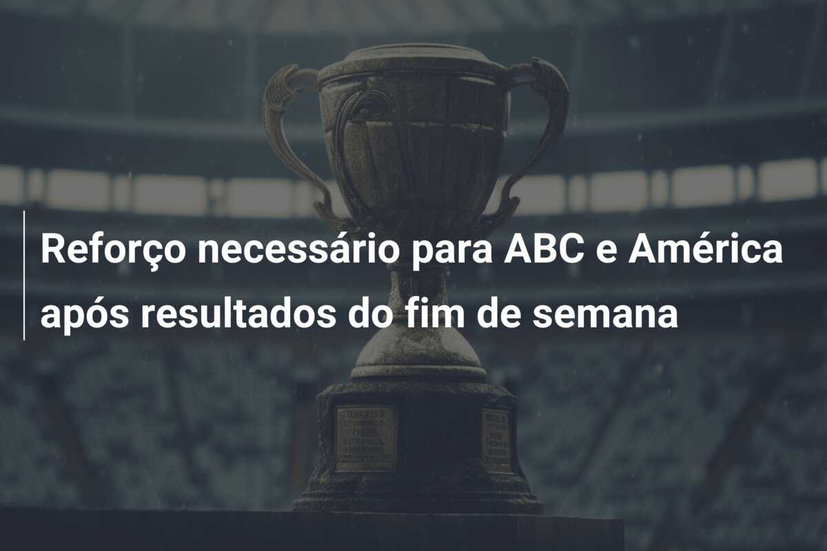 Reforço necessário para ABC e América após resultados do fim de semana
