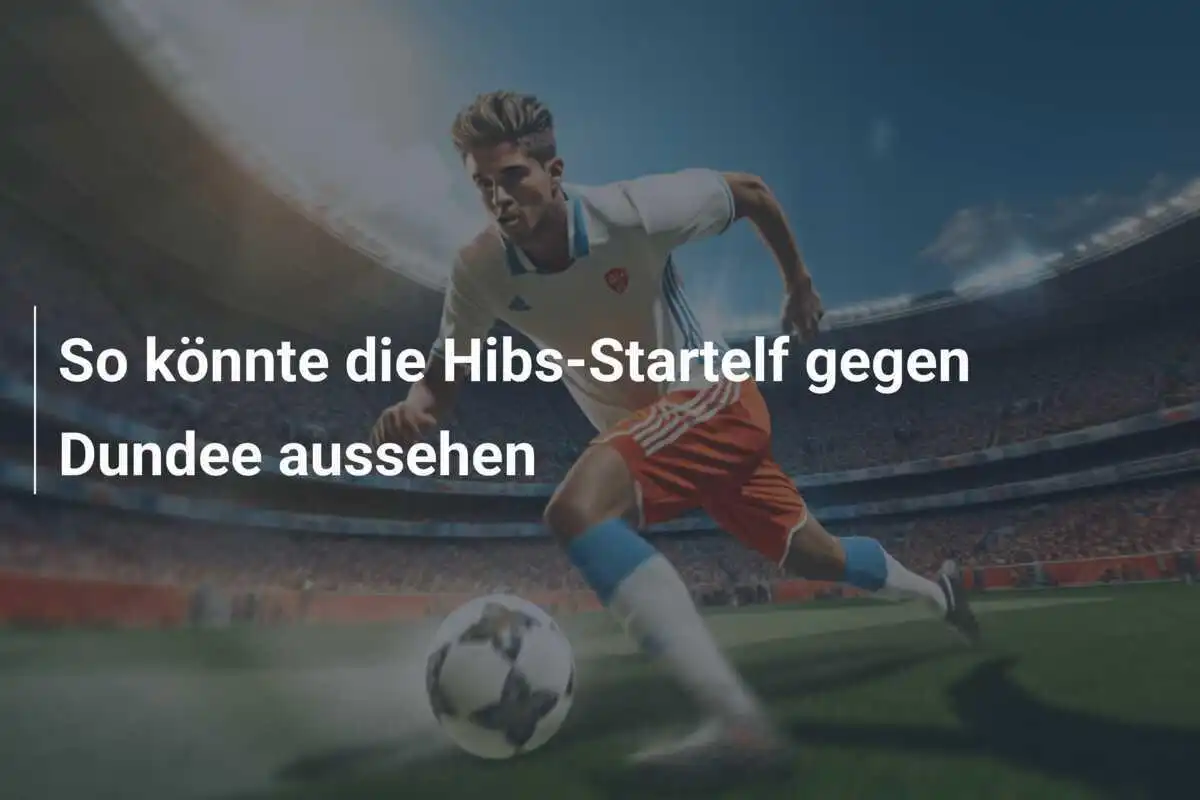 So könnte die Hibs-Startelf gegen Dundee aussehen