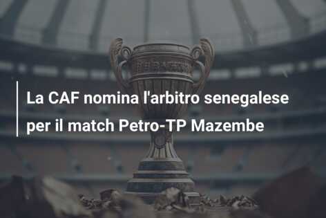 La CAF nomina l’arbitro senegalese per il match Petro-TP Mazembe
