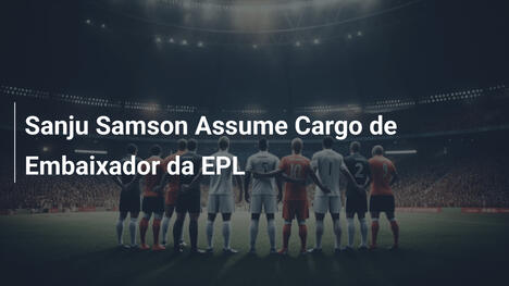 Sanju Samson Assume Cargo de Embaixador da EPL
