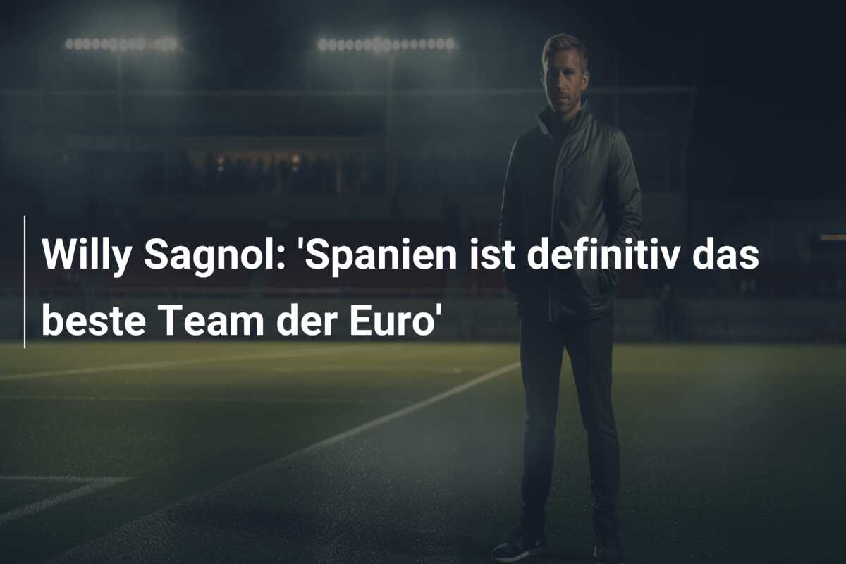 Willy Sagnol: ‘Spanien ist definitiv das beste Team der Euro’