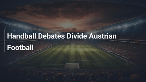 Dibattiti sul Fallo di Mano Dividono il Calcio Austriaco
