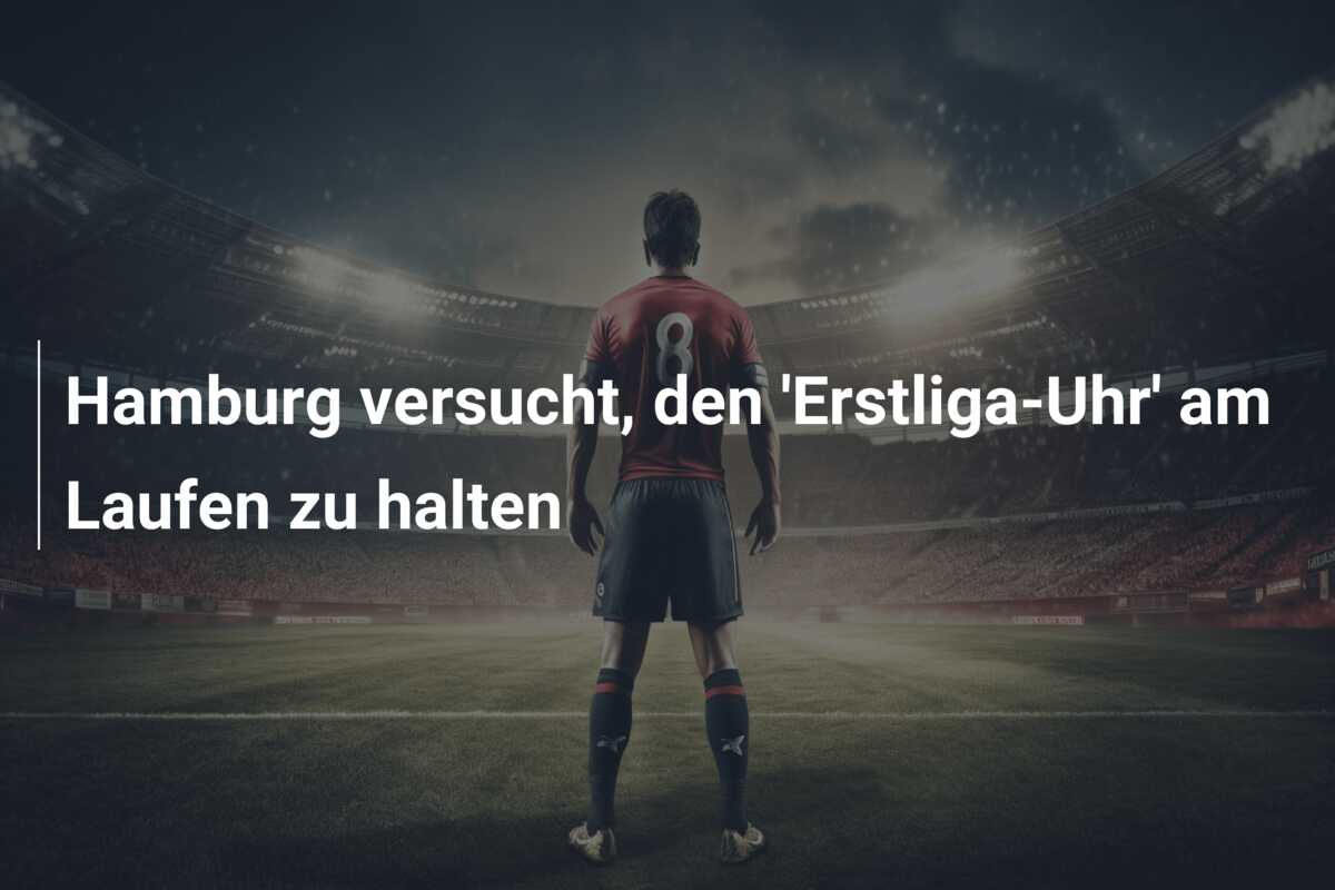 Hamburg versucht, den ‘Erstliga-Uhr’ am Laufen zu halten