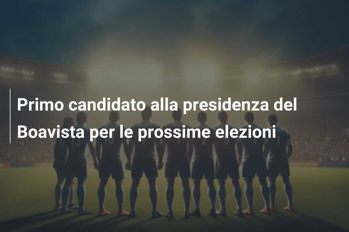 Primo candidato alla presidenza del Boavista per le prossime elezioni