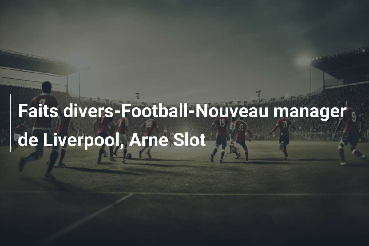 Faits divers-Football-Nouveau manager de Liverpool, Arne Slot