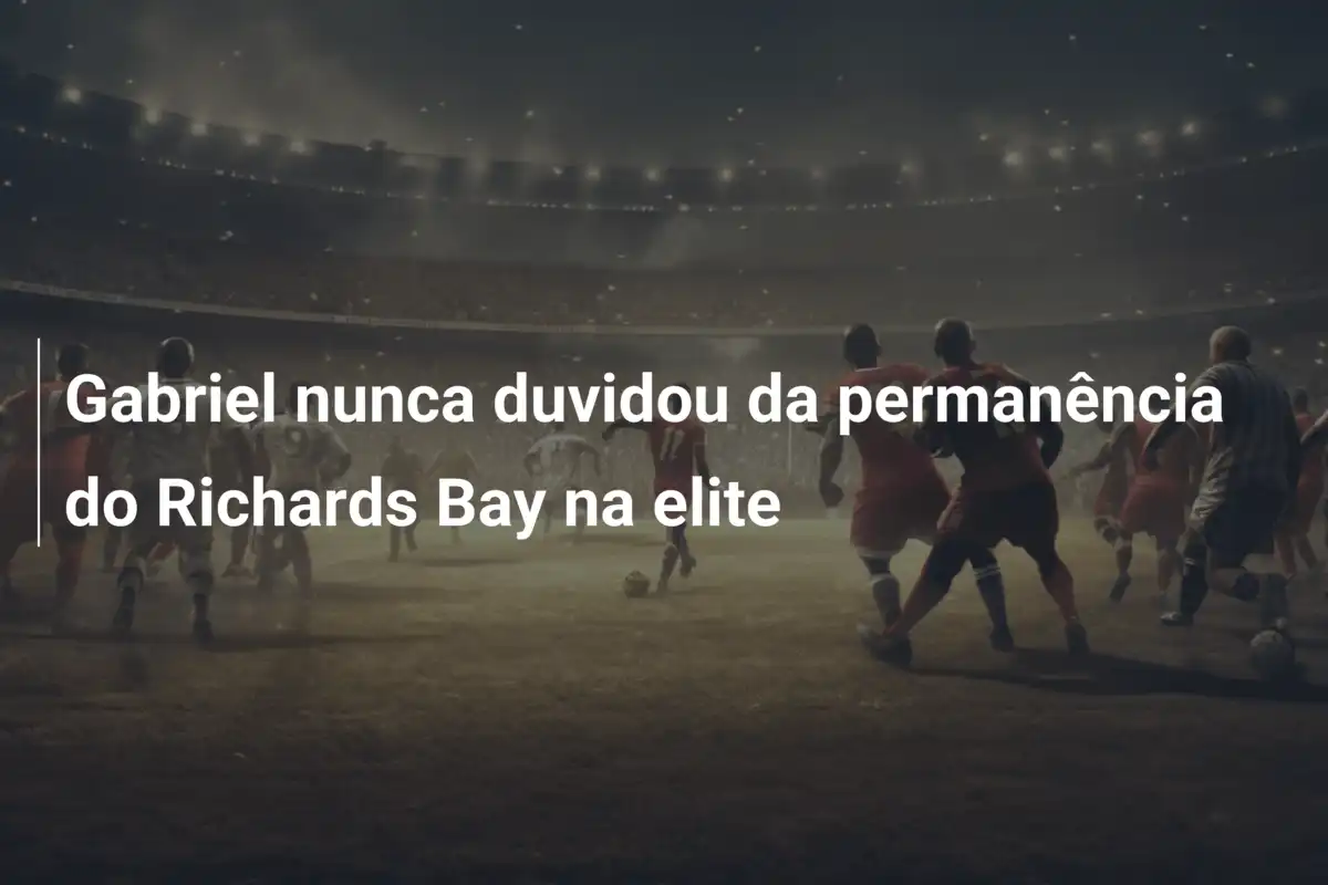 Gabriel nunca duvidou da permanência do Richards Bay na elite