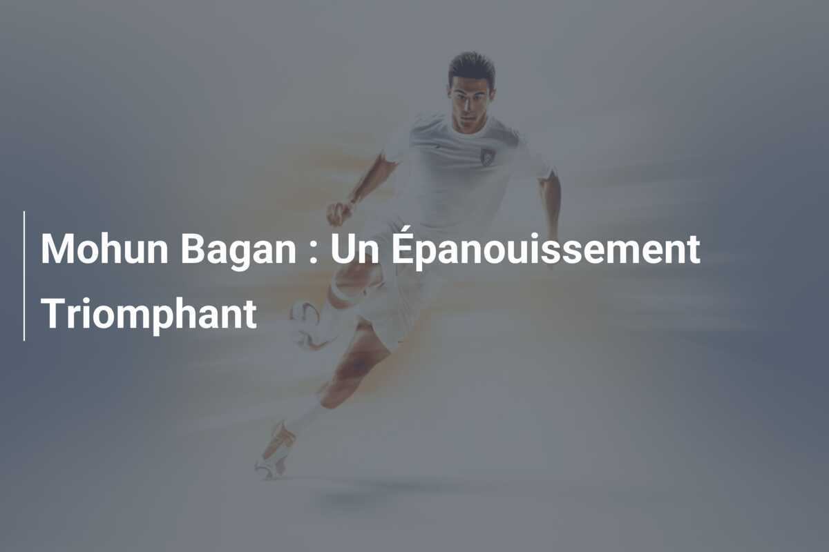 Mohun Bagan : Un Épanouissement Triomphant