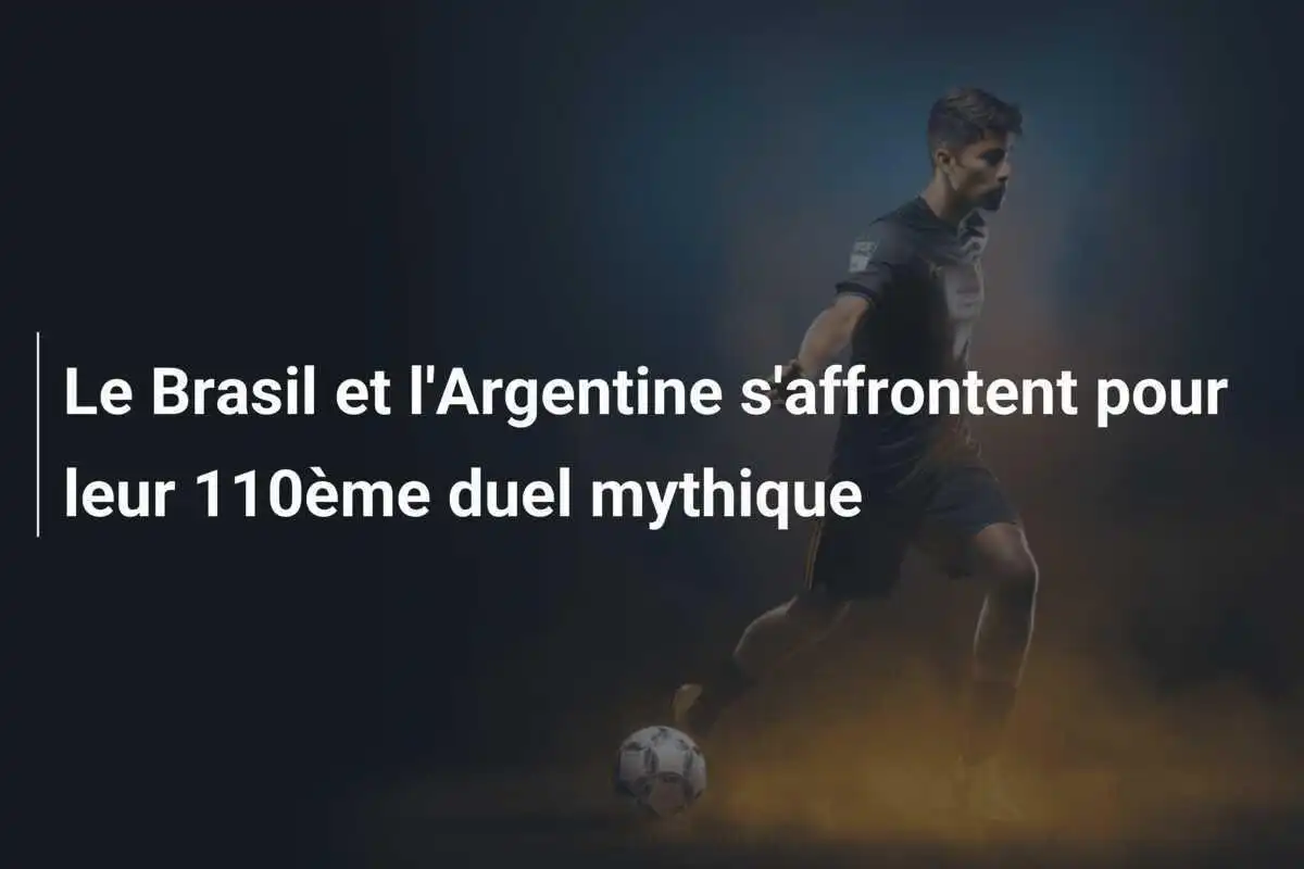 Le Brasil et l'Argentine s'affrontent pour leur 110ème duel mythique