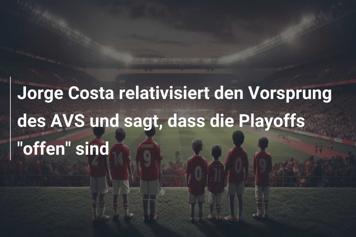 Jorge Costa relativisiert den Vorsprung des AVS und sagt, dass die Playoffs “offen” sind