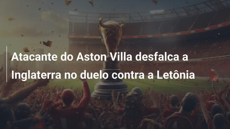 Atacante do Aston Villa desfalca a Inglaterra no duelo contra a Letônia