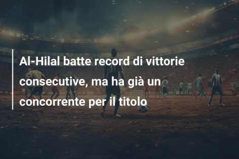 Al-Hilal batte record di vittorie consecutive, ma ha già un concorrente per il titolo