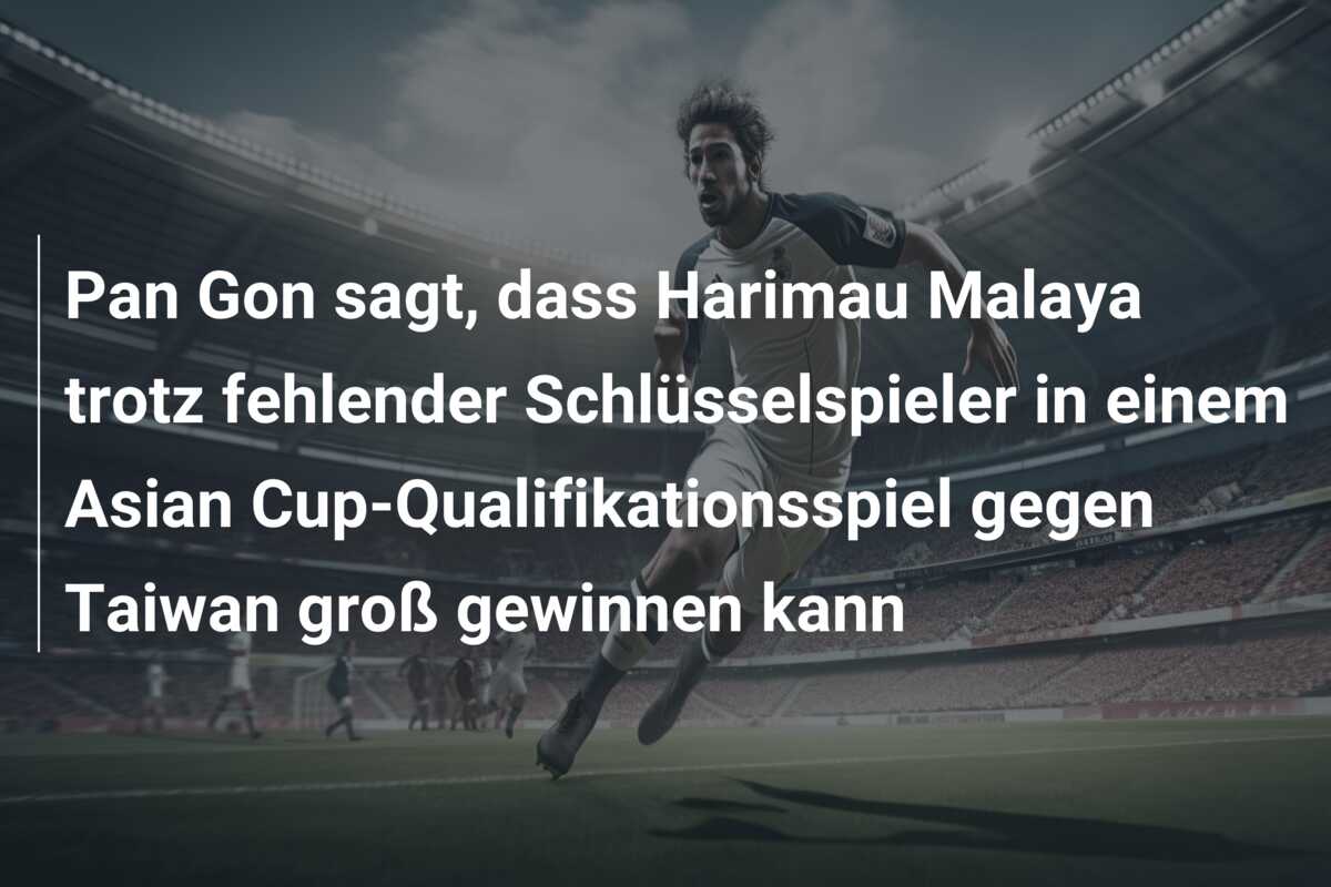 Pan Gon sagt, dass Harimau Malaya trotz fehlender Schlüsselspieler in einem Asian Cup-Qualifikationsspiel gegen Taiwan groß gewinnen kann