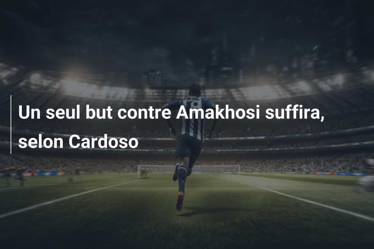 Un seul but contre Amakhosi suffira, selon Cardoso