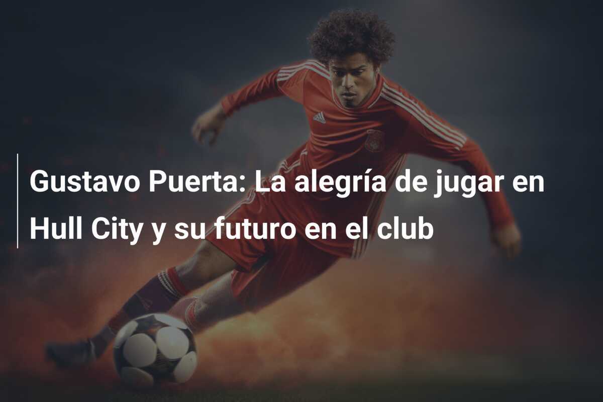 Gustavo Puerta: La alegría de jugar en Hull City y su futuro en el club