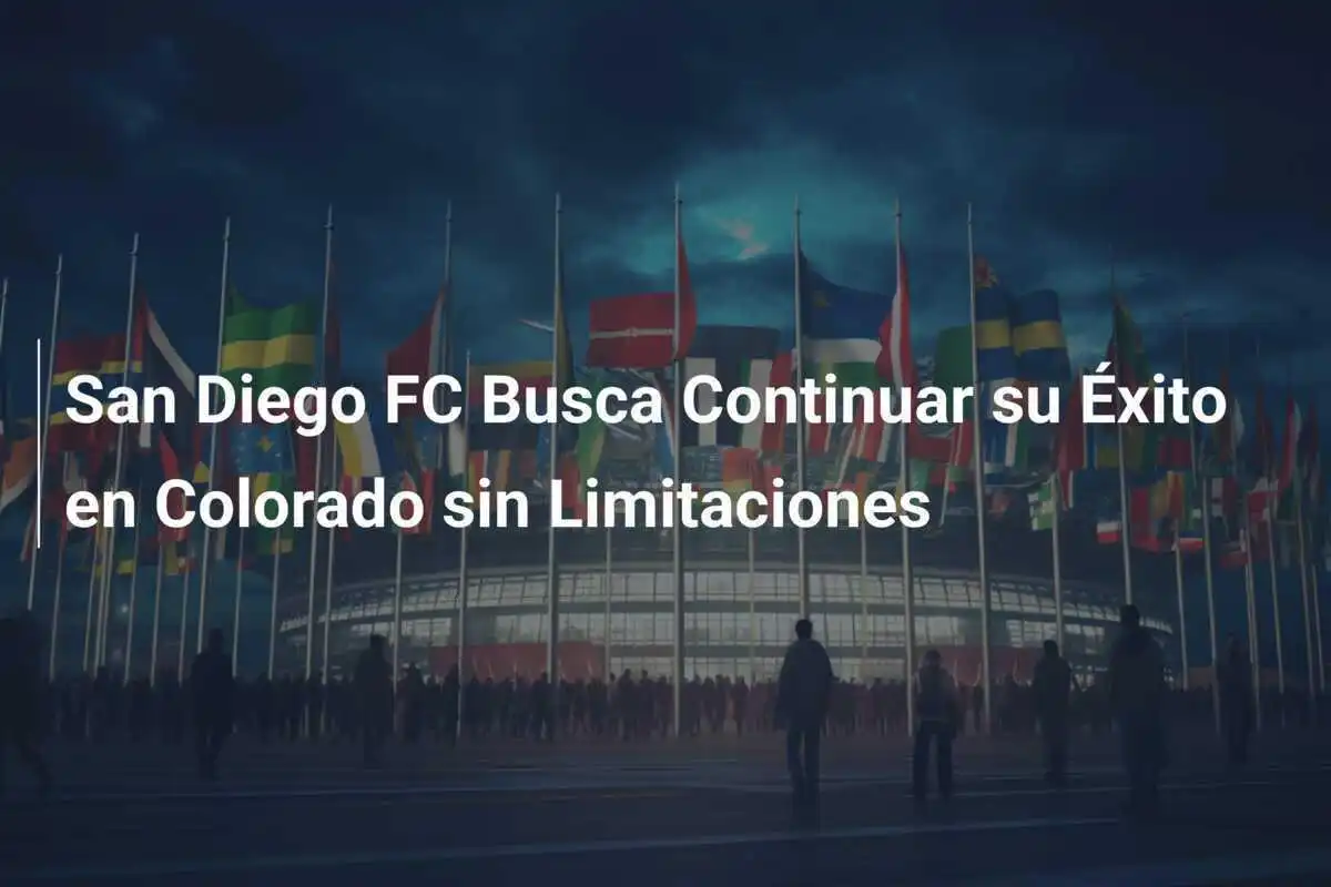 San Diego FC Busca Continuar su Éxito en Colorado sin Limitaciones